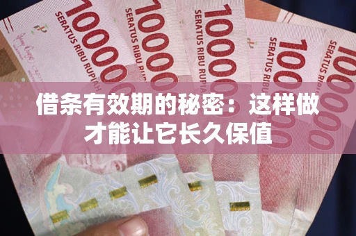 北京借条有效期的秘密：这样做才能让它长久保值